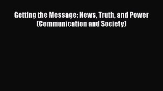 [PDF Download] Getting the Message: News Truth and Power (Communication and Society) [Download]