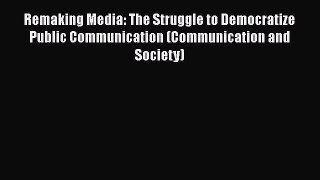 [PDF Download] Remaking Media: The Struggle to Democratize Public Communication (Communication