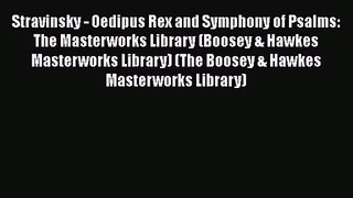 [PDF Download] Stravinsky - Oedipus Rex and Symphony of Psalms: The Masterworks Library (Boosey
