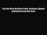 [PDF Download] The Star Wars Archives: Props Costumes Models and Artwork from Star Wars [PDF]