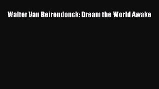 [PDF Download] Walter Van Beirendonck: Dream the World Awake [Read] Online
