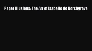 [PDF Download] Paper Illusions: The Art of Isabelle de Borchgrave [Read] Online