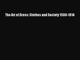 [PDF Download] The Art of Dress: Clothes and Society 1500-1914 [Read] Online