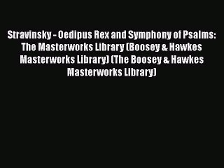 [PDF Download] Stravinsky - Oedipus Rex and Symphony of Psalms: The Masterworks Library (Boosey