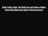 [PDF Download] Slide Kelly Slide: The Wild Life and Times of Mike King Kelly (American Sports