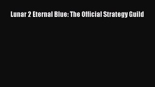 [PDF Download] Lunar 2 Eternal Blue: The Official Strategy Guild [PDF] Online