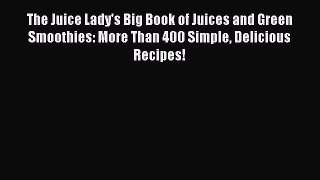 The Juice Lady's Big Book of Juices and Green Smoothies: More Than 400 Simple Delicious Recipes!