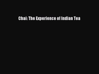 Chai: The Experience of Indian Tea [PDF Download] Chai: The Experience of Indian Tea# [Download]