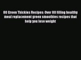 80 Green Thickies Recipes: Over 80 filling healthy meal replacement green smoothies recipes