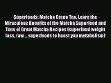 Superfoods: Matcha Green Tea Learn the Miraculous Benefits of the Matcha Superfood and Tons