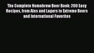 The Complete Homebrew Beer Book: 200 Easy Recipes from Ales and Lagers to Extreme Beers and