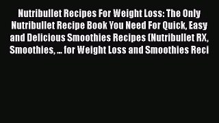 Nutribullet Recipes For Weight Loss: The Only Nutribullet Recipe Book You Need For Quick Easy