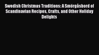 Swedish Christmas Traditions: A Smörgåsbord of Scandinavian Recipes Crafts and Other Holiday