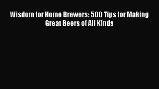 Wisdom for Home Brewers: 500 Tips for Making Great Beers of All Kinds [PDF Download] Wisdom