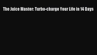 The Juice Master: Turbo-charge Your Life in 14 Days [PDF Download] The Juice Master: Turbo-charge
