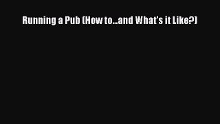 Running a Pub (How to...and What's it Like?) [PDF Download] Running a Pub (How to...and What's