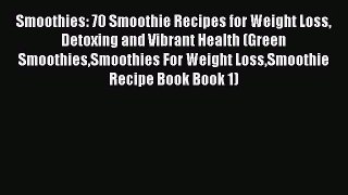 Smoothies: 70 Smoothie Recipes for Weight Loss Detoxing and Vibrant Health (Green SmoothiesSmoothies