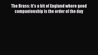 [PDF Download] The Brass: It's a bit of England where good companionship is the order of the