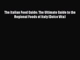 The Italian Food Guide: The Ultimate Guide to the Regional Foods of Italy (Dolce Vita) [PDF