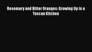 [PDF Download] Rosemary and Bitter Oranges: Growing Up in a Tuscan Kitchen [Read] Online