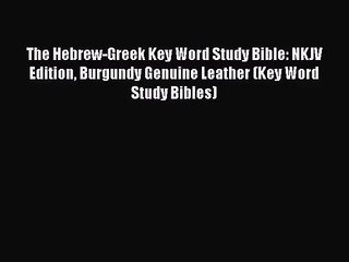 [PDF Download] The Hebrew-Greek Key Word Study Bible: NKJV Edition Burgundy Genuine Leather