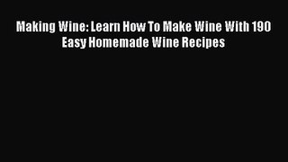 [PDF Download] Making Wine: Learn How To Make Wine With 190 Easy Homemade Wine Recipes [Download]