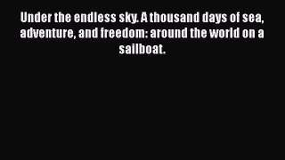 Under the endless sky. A thousand days of sea adventure and freedom: around the world on a