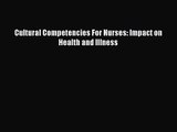 [PDF Download] Cultural Competencies For Nurses: Impact on Health and Illness [Download] Full