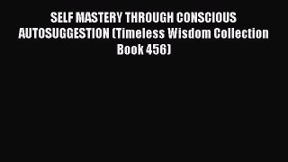PDF Download SELF MASTERY THROUGH CONSCIOUS AUTOSUGGESTION (Timeless Wisdom Collection Book
