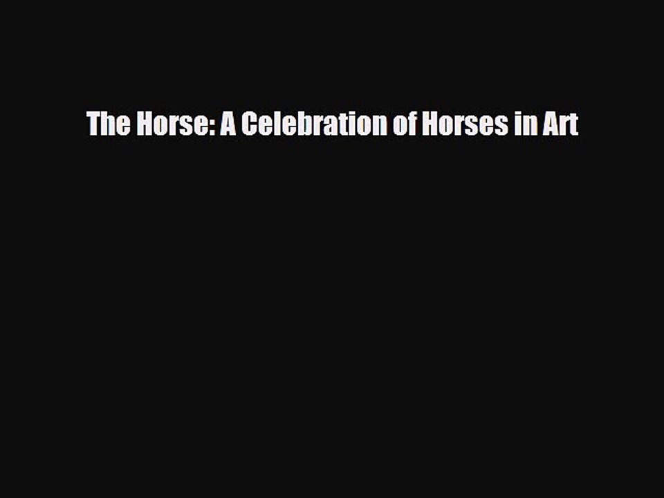 PDF Download The Horse: A Celebration of Horses in Art Read Full Ebook