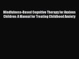 PDF Download Mindfulness-Based Cognitive Therapy for Anxious Children: A Manual for Treating