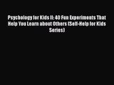 PDF Download Psychology for Kids II: 40 Fun Experiments That Help You Learn about Others (Self-Help