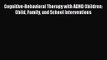 PDF Download Cognitive-Behavioral Therapy with ADHD Children: Child Family and School Interventions