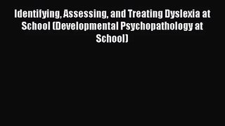 PDF Download Identifying Assessing and Treating Dyslexia at School (Developmental Psychopathology