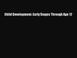 PDF Download Child Development: Early Stages Through Age 12 Download Full Ebook