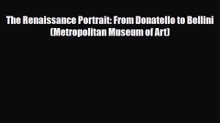 PDF Download The Renaissance Portrait: From Donatello to Bellini (Metropolitan Museum of Art)