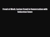 PDF Download Freud at Work: Lucian Freud in Conversation with Sebastian Smee PDF Online