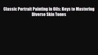 PDF Download Classic Portrait Painting in Oils: Keys to Mastering Diverse Skin Tones Download