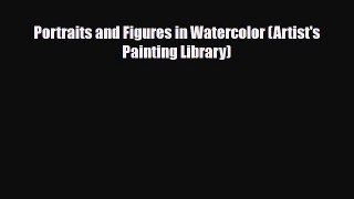 PDF Download Portraits and Figures in Watercolor (Artist's Painting Library) PDF Full Ebook