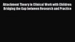 PDF Download Attachment Theory in Clinical Work with Children: Bridging the Gap between Research