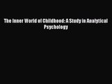 PDF Download The Inner World of Childhood: A Study in Analytical Psychology Download Online