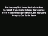 [PDF Download] The Company That Solved Health Care: How Serigraph Dramatically Reduced Skyrocketing