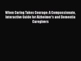 [PDF Download] When Caring Takes Courage: A Compassionate Interactive Guide for Alzheimer's