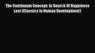 PDF Download The Continuum Concept: In Search Of Happiness Lost (Classics in Human Development)