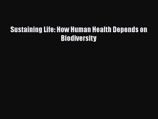[PDF Download] Sustaining Life: How Human Health Depends on Biodiversity [Read] Online