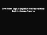 [PDF Download] How Do You Say It in English: A Dictionary of Hindi English Idioms & Proverbs