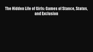 PDF Download The Hidden Life of Girls: Games of Stance Status and Exclusion Read Full Ebook