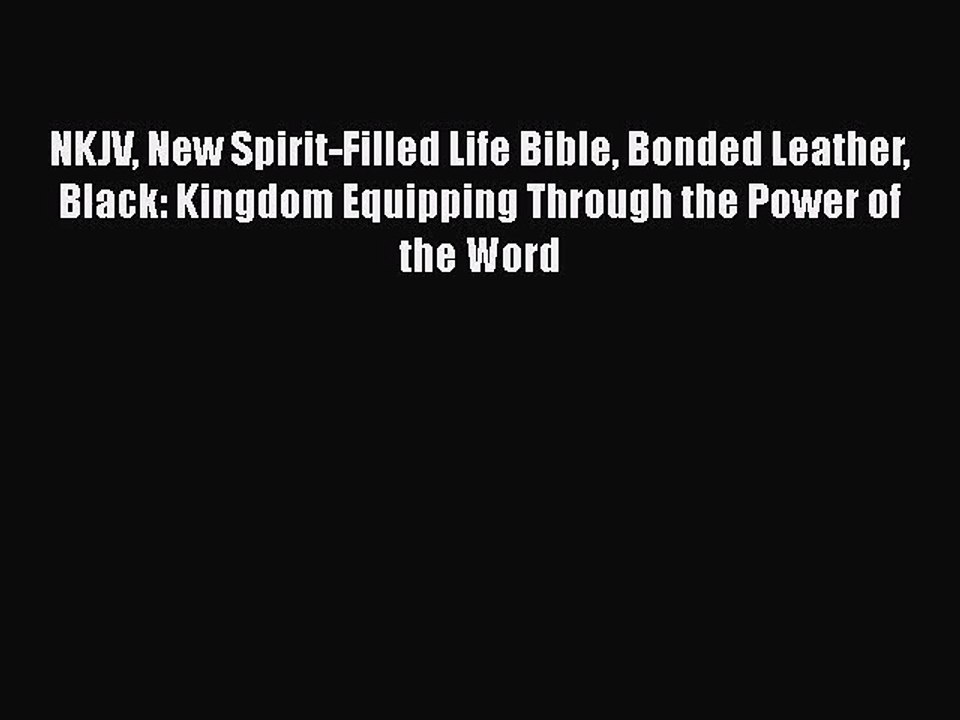 [PDF Download] NKJV New Spirit-Filled Life Bible Bonded Leather Black: Kingdom Equipping Through