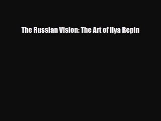 PDF Download The Russian Vision: The Art of Ilya Repin PDF Online