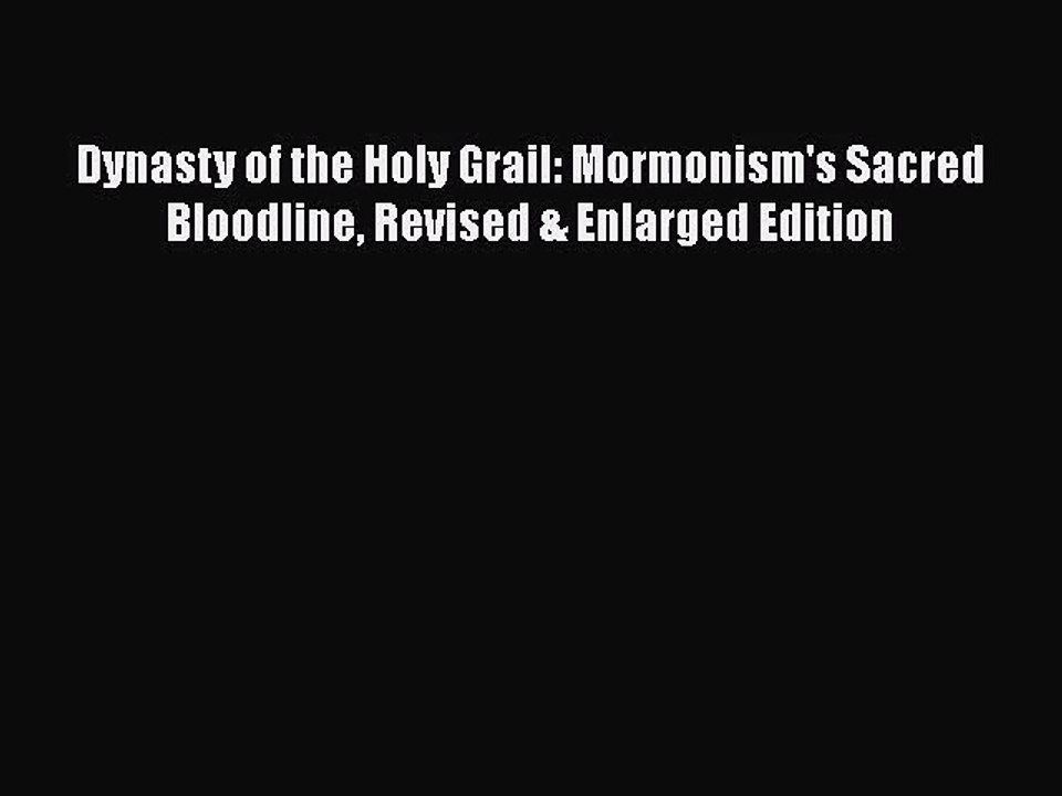 [PDF Download] Dynasty of the Holy Grail: Mormonism's Sacred Bloodline Revised & Enlarged Edition